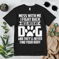 Funny Mess With My Dog Theyll Never Find Your Body Premium T-Shirt