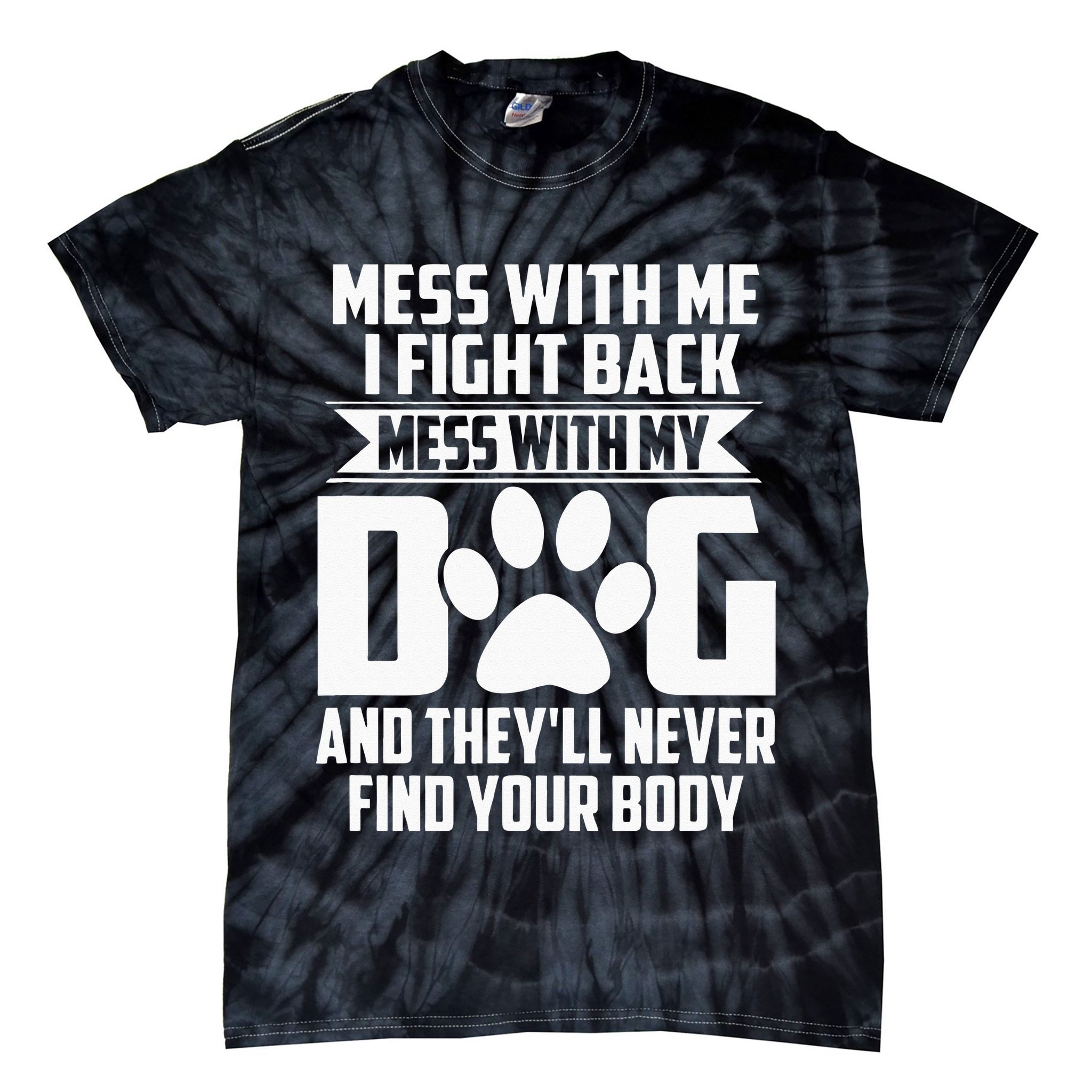 Funny Mess With My Dog Theyll Never Find Your Body Tie-Dye T-Shirt