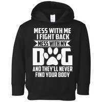 Funny Mess With My Dog Theyll Never Find Your Body Toddler Hoodie