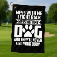 Funny Mess With My Dog Theyll Never Find Your Body Golf Towel