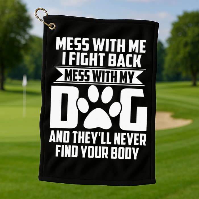 Funny Mess With My Dog Theyll Never Find Your Body Golf Towel