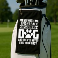 Funny Mess With My Dog Theyll Never Find Your Body Golf Towel