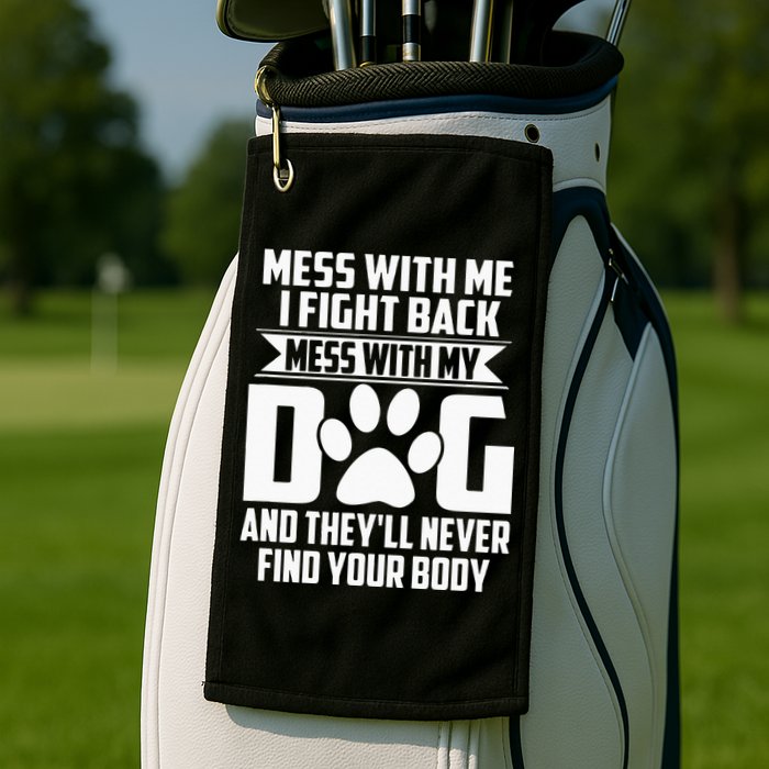 Funny Mess With My Dog Theyll Never Find Your Body Golf Towel