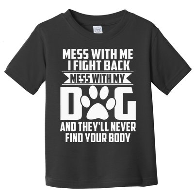 Funny Mess With My Dog Theyll Never Find Your Body Toddler T-Shirt
