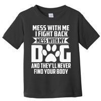 Funny Mess With My Dog Theyll Never Find Your Body Toddler T-Shirt