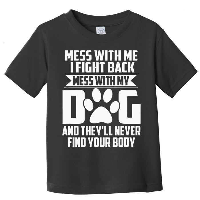 Funny Mess With My Dog Theyll Never Find Your Body Toddler T-Shirt