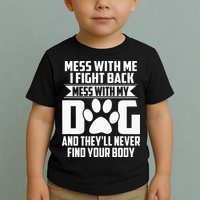Funny Mess With My Dog Theyll Never Find Your Body Toddler T-Shirt