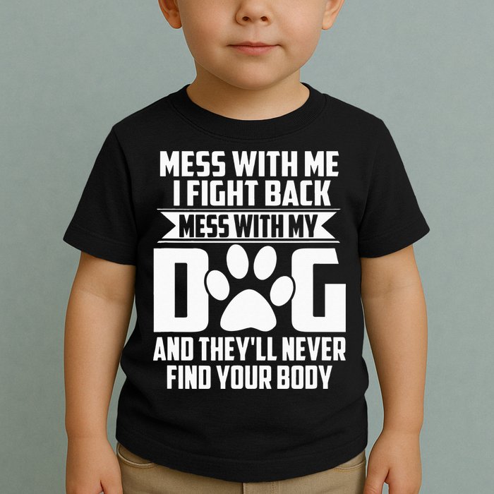 Funny Mess With My Dog Theyll Never Find Your Body Toddler T-Shirt