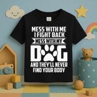 Funny Mess With My Dog Theyll Never Find Your Body Toddler T-Shirt
