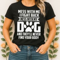 Funny Mess With My Dog Theyll Never Find Your Body Womens T-Shirt