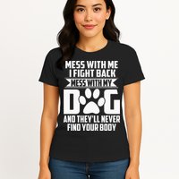 Funny Mess With My Dog Theyll Never Find Your Body Womens T-Shirt