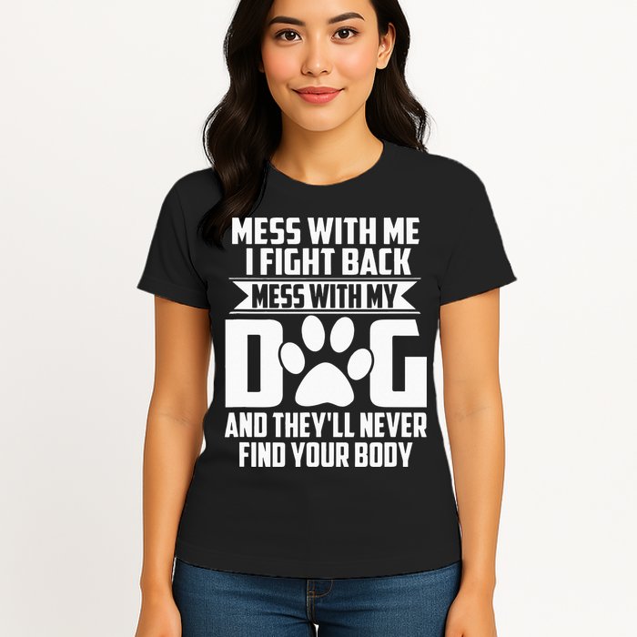 Funny Mess With My Dog Theyll Never Find Your Body Womens T-Shirt