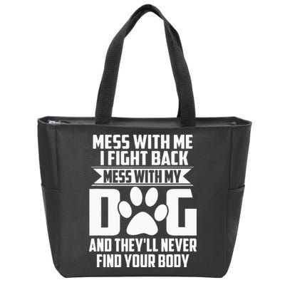 Funny Mess With My Dog Theyll Never Find Your Body Zip Tote Bag