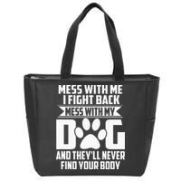 Funny Mess With My Dog Theyll Never Find Your Body Zip Tote Bag