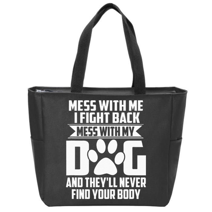 Funny Mess With My Dog Theyll Never Find Your Body Zip Tote Bag