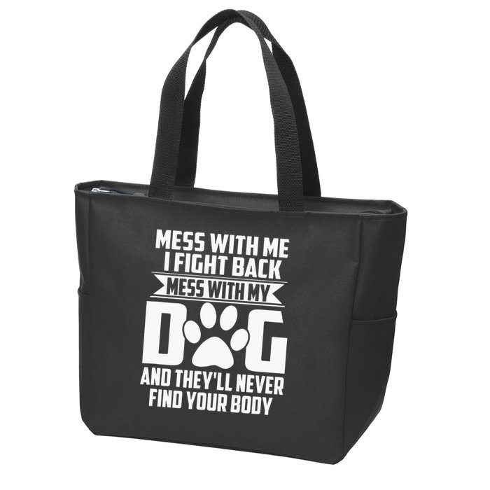 Funny Mess With My Dog Theyll Never Find Your Body Zip Tote Bag