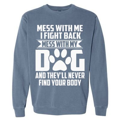 Funny Mess With My Dog Theyll Never Find Your Body Garment-Dyed Sweatshirt