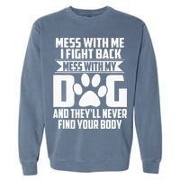 Funny Mess With My Dog Theyll Never Find Your Body Garment-Dyed Sweatshirt