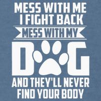 Funny Mess With My Dog Theyll Never Find Your Body Garment-Dyed Sweatshirt