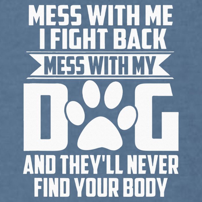 Funny Mess With My Dog Theyll Never Find Your Body Garment-Dyed Sweatshirt