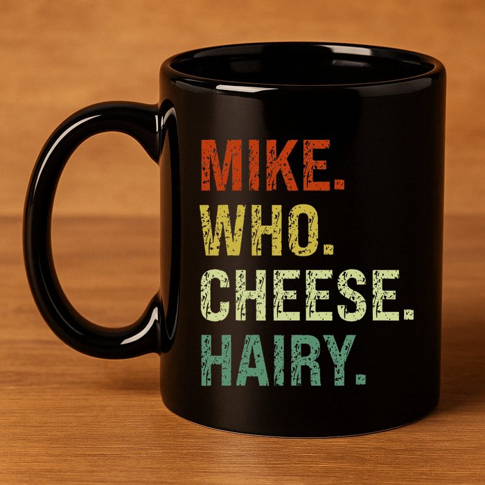 Funny Mike Who Cheese Hairy Prank 11oz C Handle Ceramic Mug