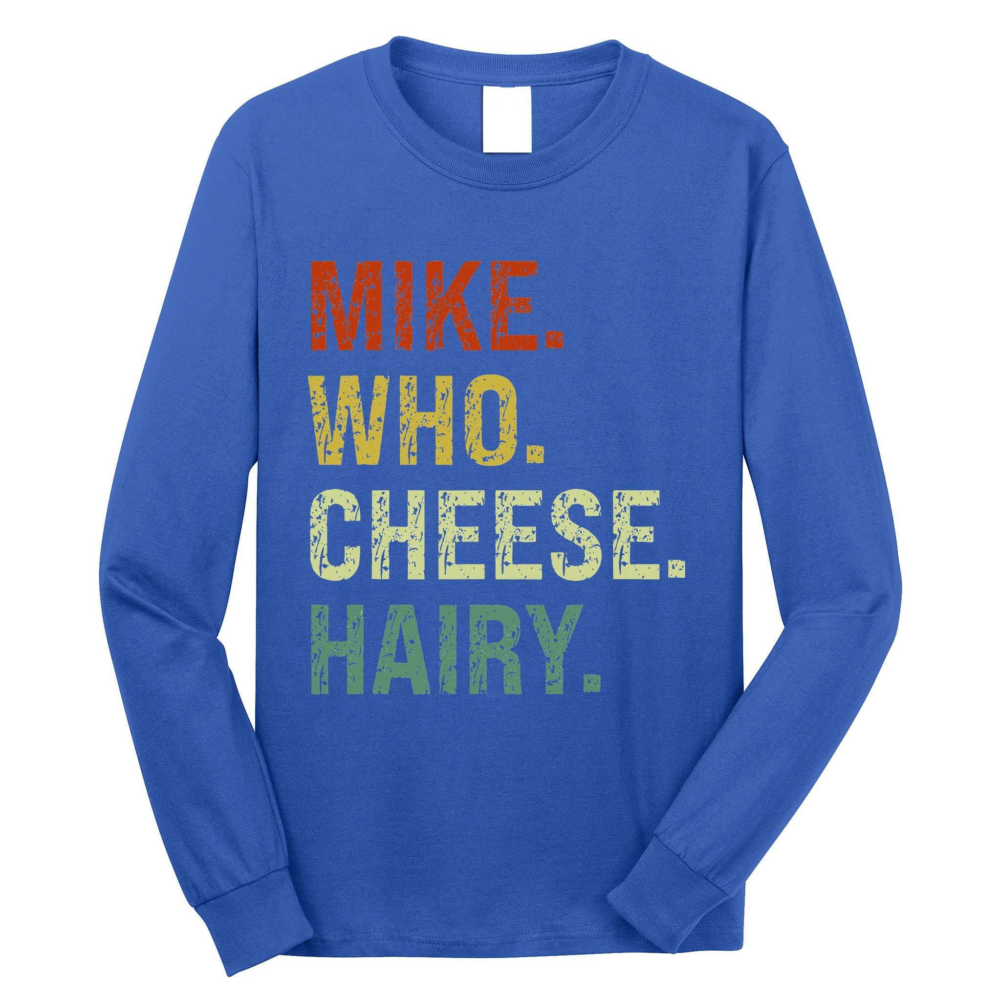 Funny Mike Who Cheese Hairy Prank Long Sleeve Shirt