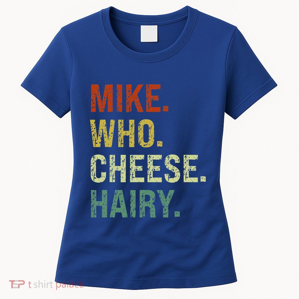 Funny Mike Who Cheese Hairy Prank Womens T-Shirt