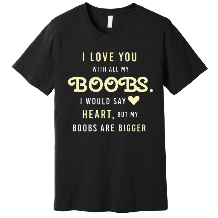 Funny Mom With Sayings I Love You With All My Boobs Premium T-Shirt