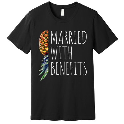 Funny Married With Benefits Upside Down Pineapple Swinger Premium T-Shirt