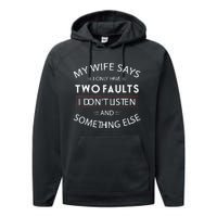 Funny My Wife Says I Only Have Two Faults I DonT Listen Performance Fleece Hoodie