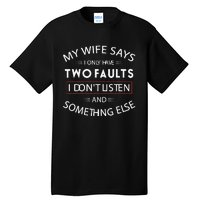 Funny My Wife Says I Only Have Two Faults I DonT Listen Tall T-Shirt