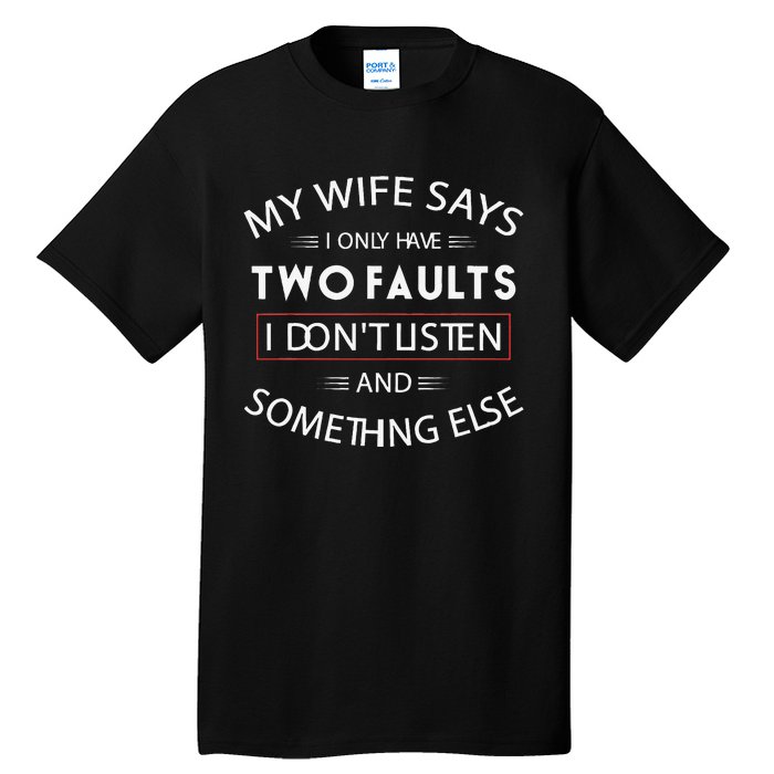 Funny My Wife Says I Only Have Two Faults I DonT Listen Tall T-Shirt