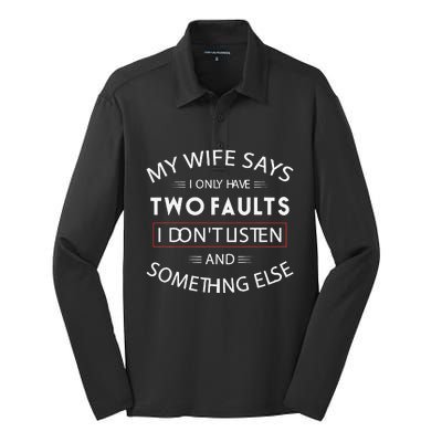 Funny My Wife Says I Only Have Two Faults I DonT Listen Silk Touch Performance Long Sleeve Polo