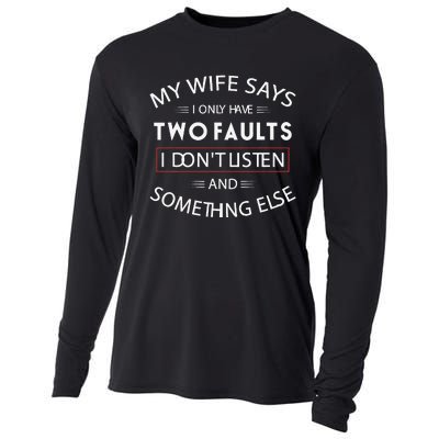 Funny My Wife Says I Only Have Two Faults I DonT Listen Cooling Performance Long Sleeve Crew