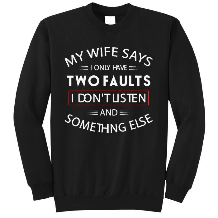 Funny My Wife Says I Only Have Two Faults I DonT Listen Tall Sweatshirt