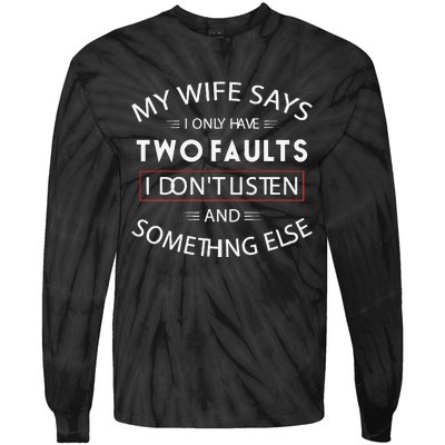 Funny My Wife Says I Only Have Two Faults I DonT Listen Tie-Dye Long Sleeve Shirt