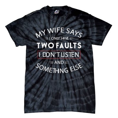 Funny My Wife Says I Only Have Two Faults I DonT Listen Tie-Dye T-Shirt