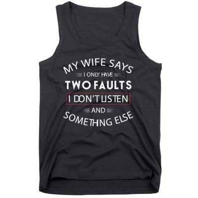 Funny My Wife Says I Only Have Two Faults I DonT Listen Tank Top