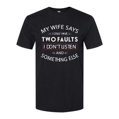 Funny My Wife Says I Only Have Two Faults I DonT Listen Softstyle CVC T-Shirt