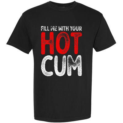 Fill Me With Your Hot Cum Funny Saying Humorous Quote Garment-Dyed Heavyweight T-Shirt