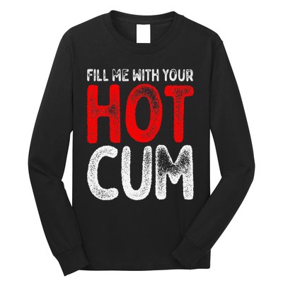 Fill Me With Your Hot Cum Funny Saying Humorous Quote Long Sleeve Shirt