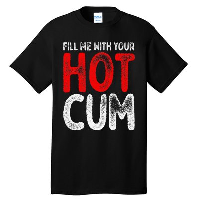 Fill Me With Your Hot Cum Funny Saying Humorous Quote Tall T-Shirt