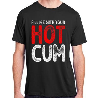 Fill Me With Your Hot Cum Funny Saying Humorous Quote Adult ChromaSoft Performance T-Shirt