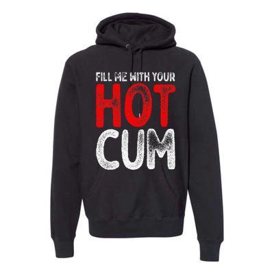 Fill Me With Your Hot Cum Funny Saying Humorous Quote Premium Hoodie