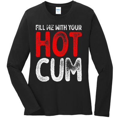 Fill Me With Your Hot Cum Funny Saying Humorous Quote Ladies Long Sleeve Shirt