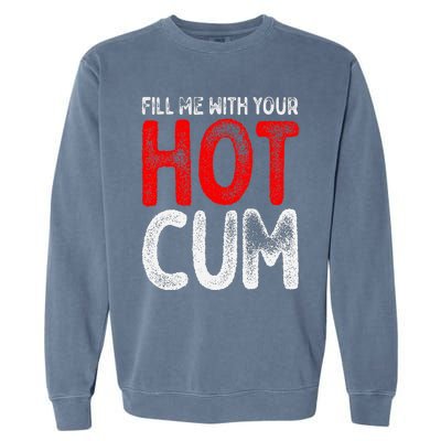 Fill Me With Your Hot Cum Funny Saying Humorous Quote Garment-Dyed Sweatshirt