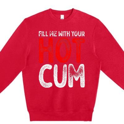 Fill Me With Your Hot Cum Funny Saying Humorous Quote Premium Crewneck Sweatshirt