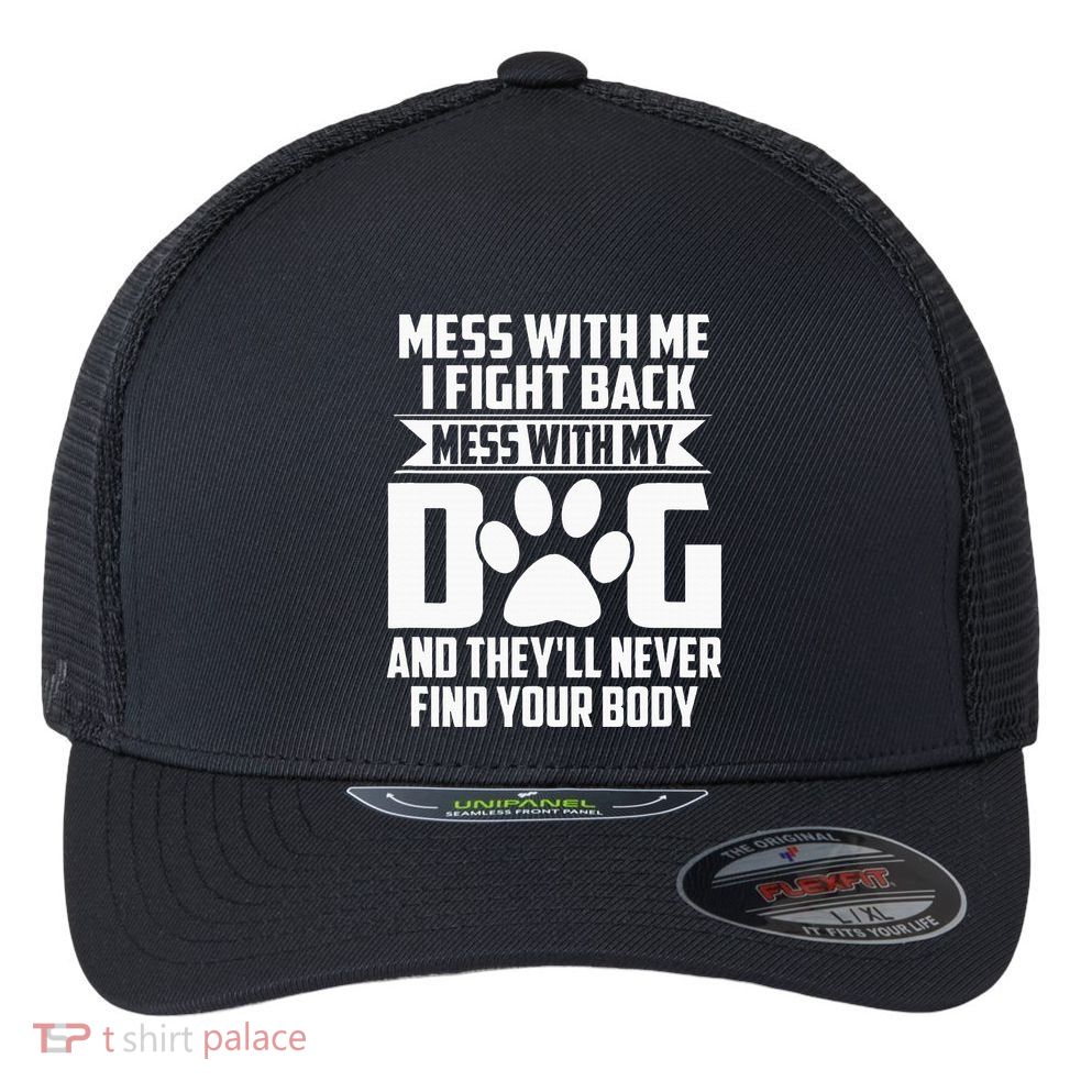 Funny Mess With My Dog TheyLl Never Find Your Body Flexfit Unipanel Trucker Cap