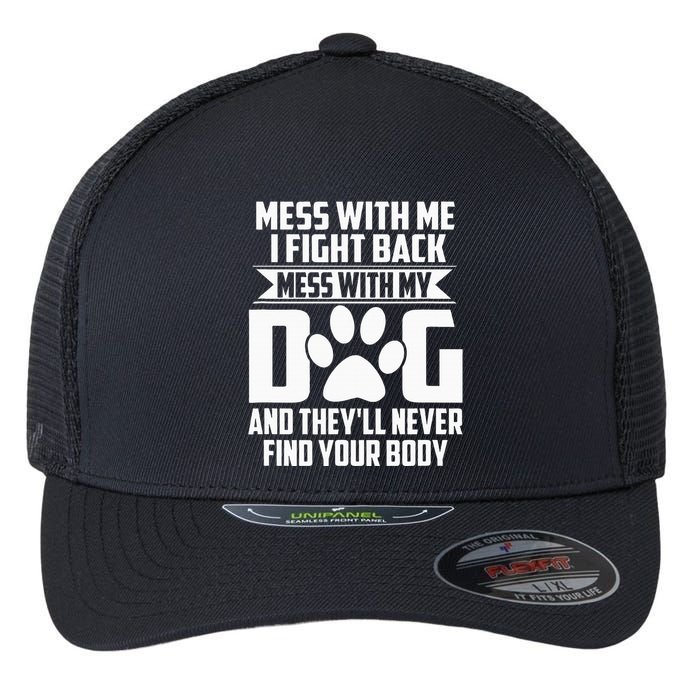 Funny Mess With My Dog TheyLl Never Find Your Body Flexfit Unipanel Trucker Cap