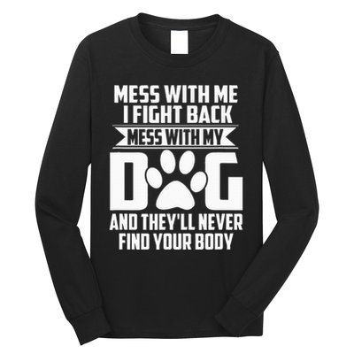 Funny Mess With My Dog TheyLl Never Find Your Body Long Sleeve Shirt
